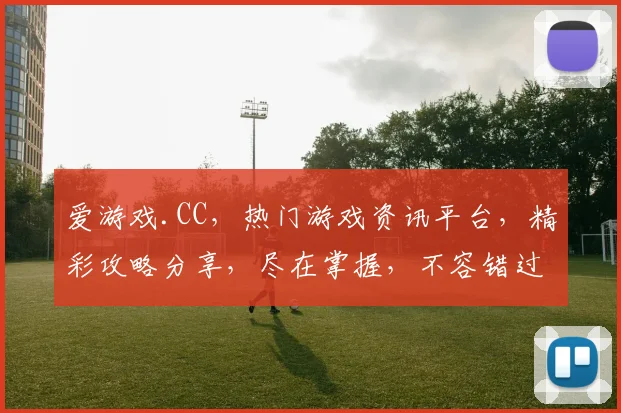 爱游戏.CC，热门游戏资讯平台，精彩攻略分享，尽在掌握，不容错过